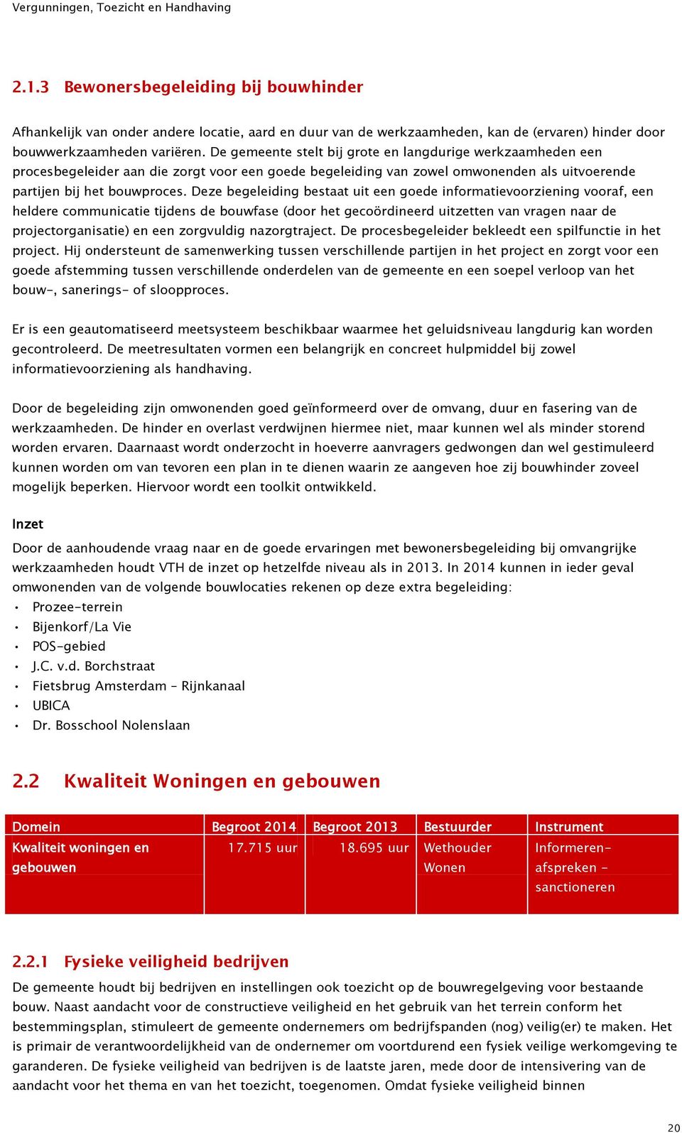 Deze begeleiding bestaat uit een goede informatievoorziening vooraf, een heldere communicatie tijdens de bouwfase (door het gecoördineerd uitzetten van vragen naar de projectorganisatie) en een