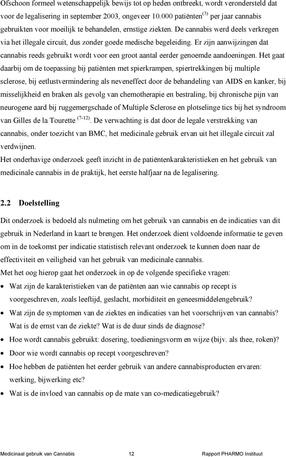 Er zijn aanwijzingen dat cannabis reeds gebruikt wordt voor een groot aantal eerder genoemde aandoeningen.