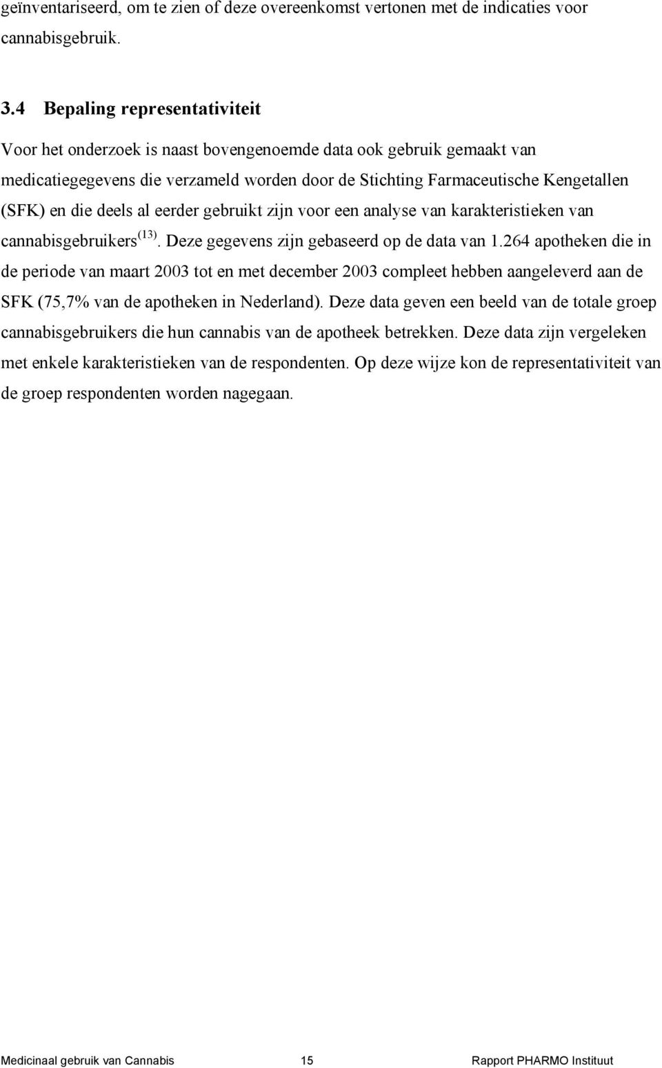 deels al eerder gebruikt zijn voor een analyse van karakteristieken van cannabisgebruikers (13). Deze gegevens zijn gebaseerd op de data van 1.