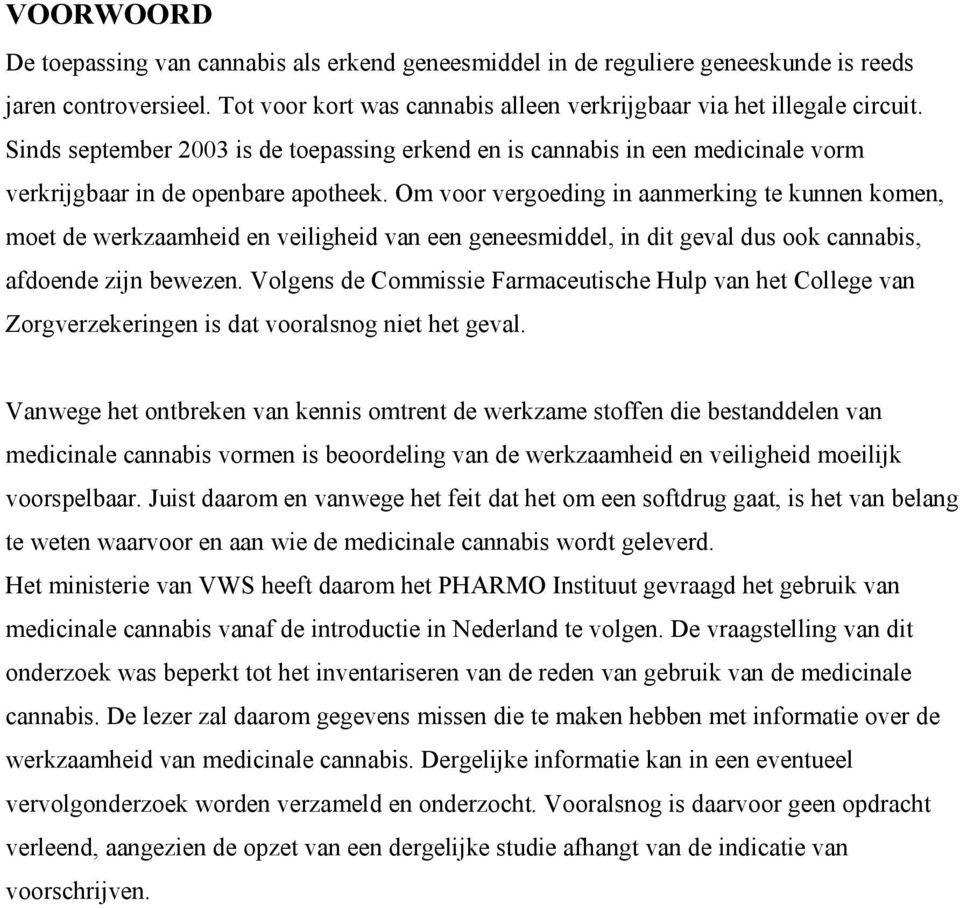 Om voor vergoeding in aanmerking te kunnen komen, moet de werkzaamheid en veiligheid van een geneesmiddel, in dit geval dus ook cannabis, afdoende zijn bewezen.