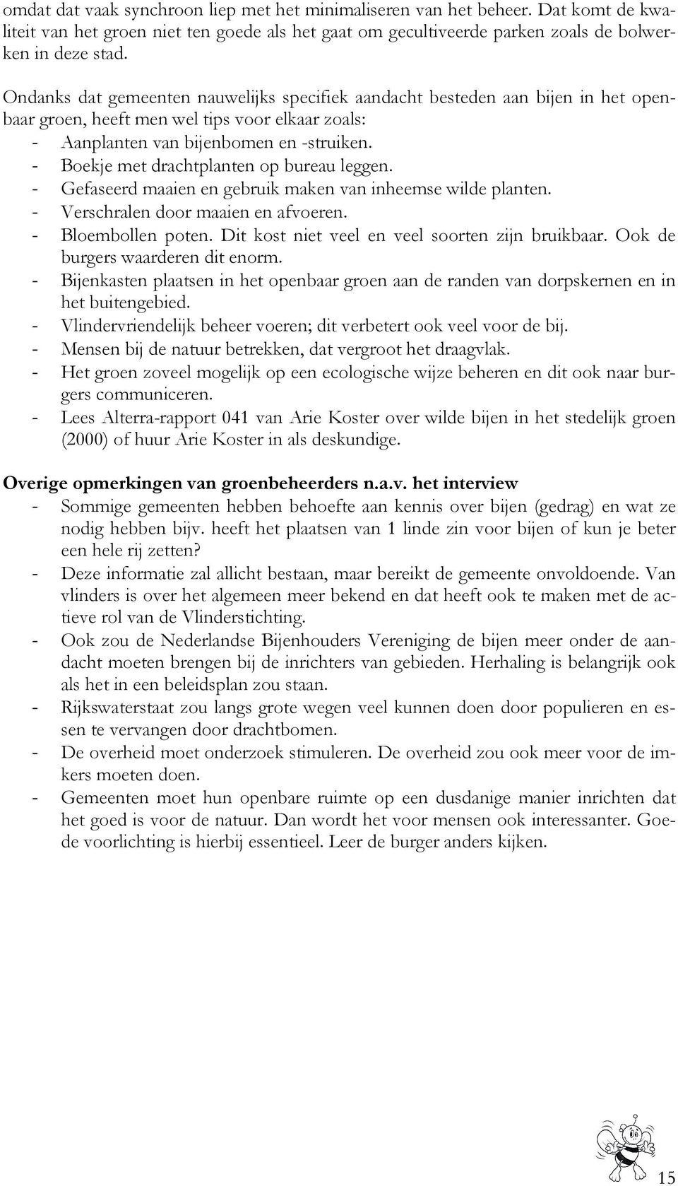 - Boekje met drachtplanten op bureau leggen. - Gefaseerd maaien en gebruik maken van inheemse wilde planten. - Verschralen door maaien en afvoeren. - Bloembollen poten.