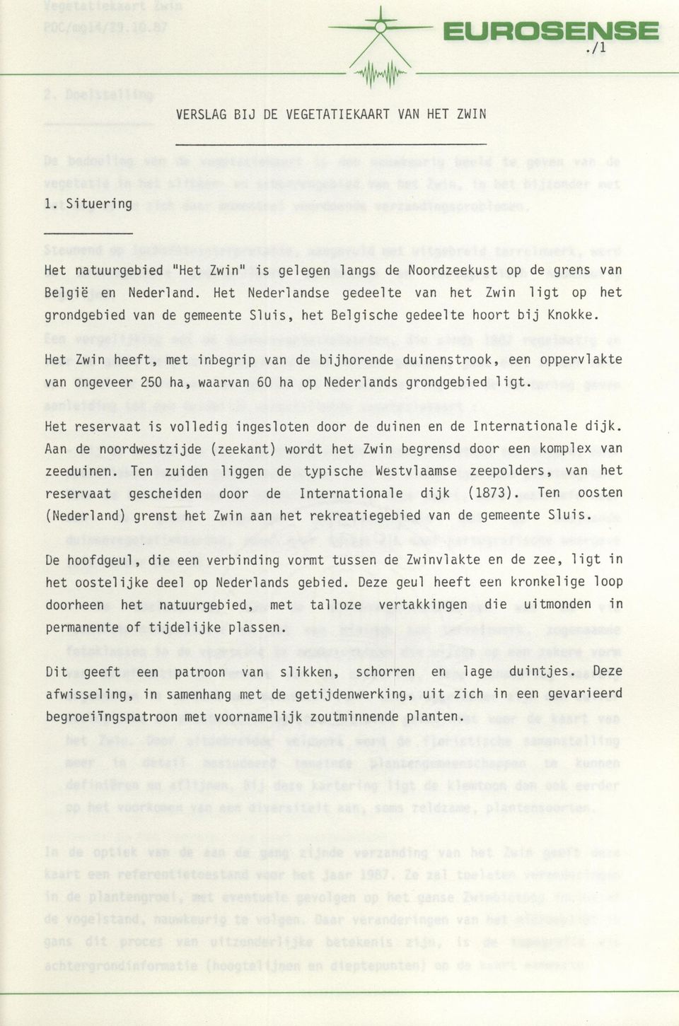 Het Zwin heeft, met inbegrip van de bijhorende duinenstrook, een oppervlakte van ongeveer 250 ha, waarvan 60 ha op Nederlands grondgebied ligt.