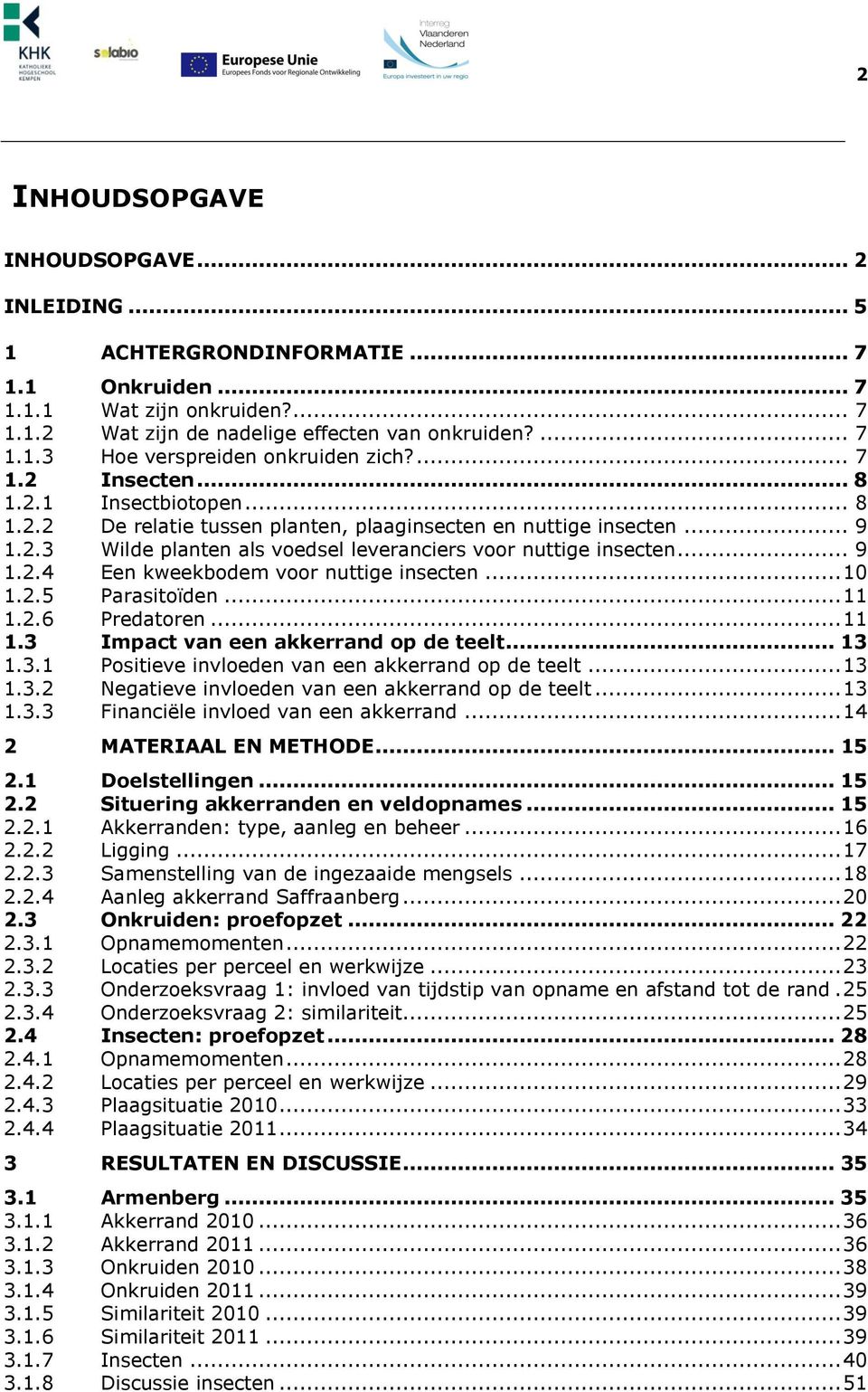 .. 10 1.2.5 Parasitoïden... 11 1.2.6 Predatoren... 11 1.3 Impact van een akkerrand op de teelt... 13 1.3.1 Positieve invloeden van een akkerrand op de teelt... 13 1.3.2 Negatieve invloeden van een akkerrand op de teelt.