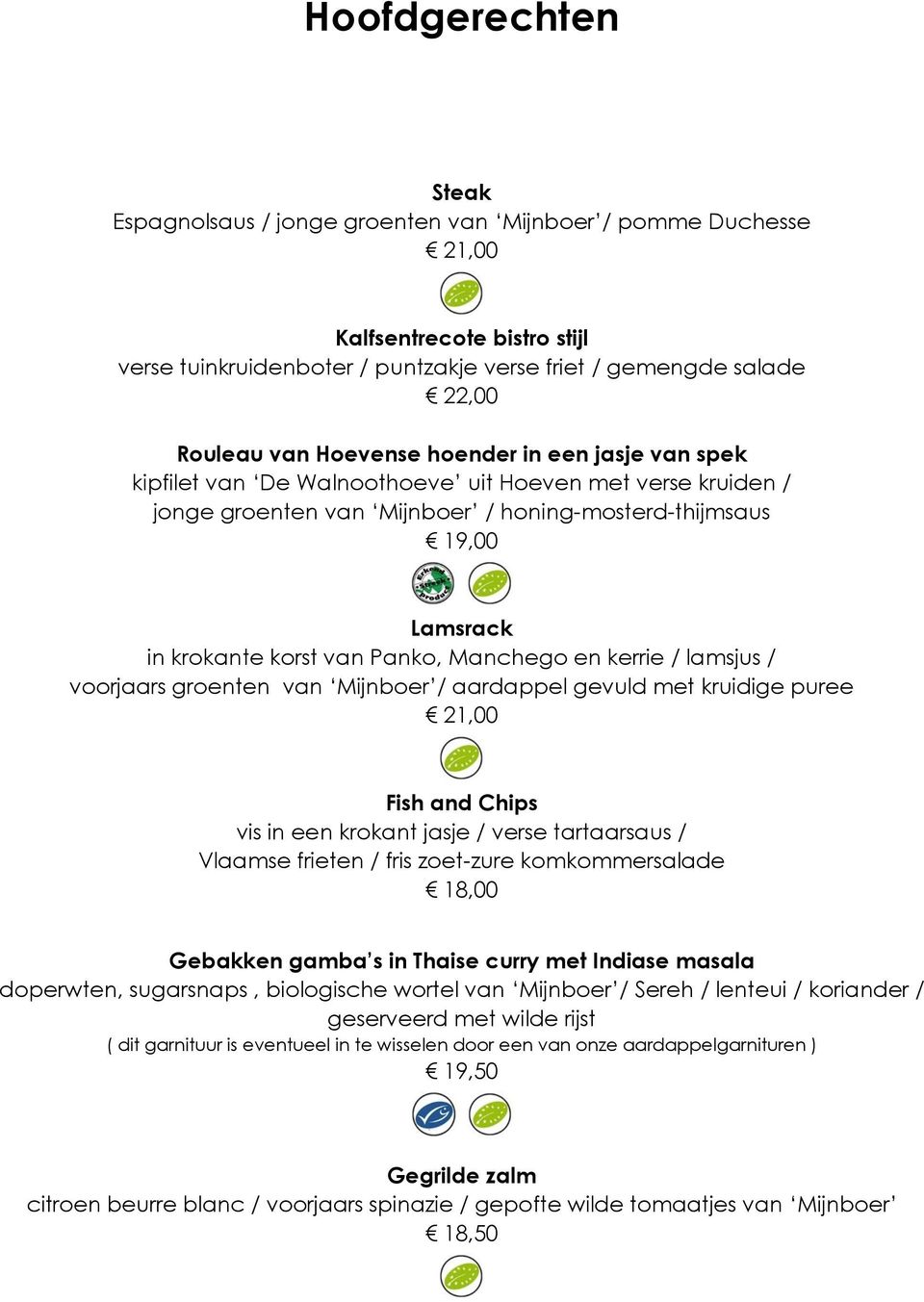 Manchego en kerrie / lamsjus / voorjaars groenten van Mijnboer / aardappel gevuld met kruidige puree 21,00 Fish and Chips vis in een krokant jasje / verse tartaarsaus / Vlaamse frieten / fris