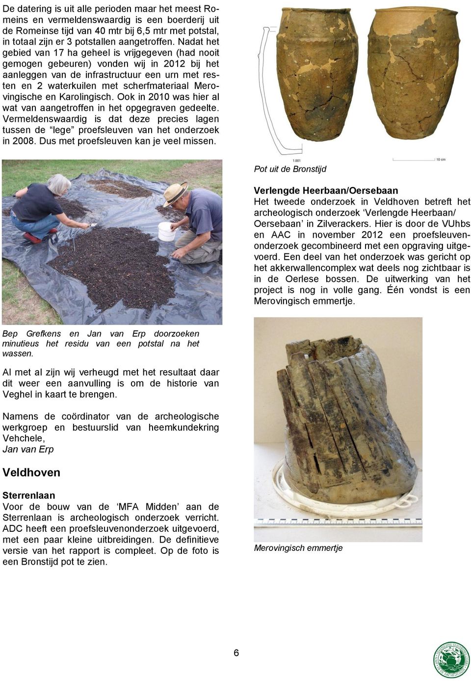 Merovingische en Karolingisch. Ook in 2010 was hier al wat van aangetroffen in het opgegraven gedeelte.