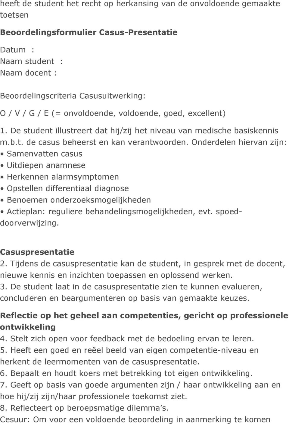 Onderdelen hiervan zijn: Samenvatten casus Uitdiepen anamnese Herkennen alarmsymptomen Opstellen differentiaal diagnose Benoemen onderzoeksmogelijkheden Actieplan: reguliere