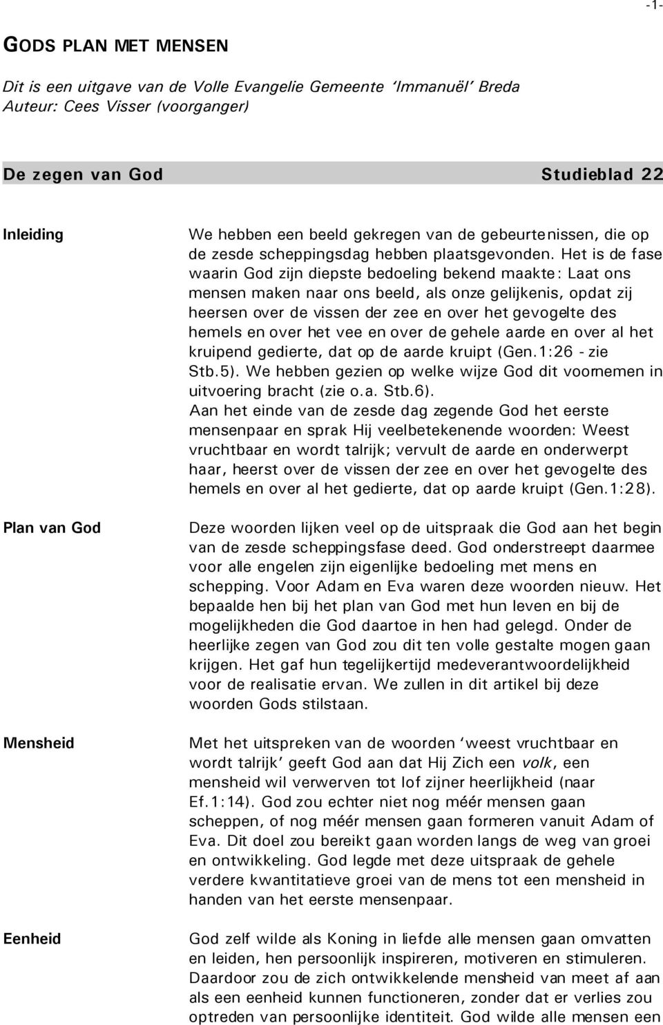 Het is de fase waarin God zijn diepste bedoeling bekend maakte: Laat ons mensen maken naar ons beeld, als onze gelijkenis, opdat zij heersen over de vissen der zee en over het gevogelte des hemels en