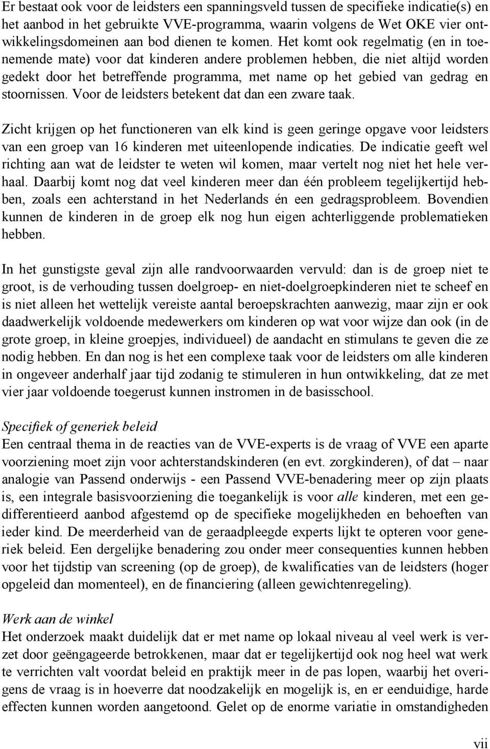 Het komt ook regelmatig (en in toenemende mate) voor dat kinderen andere problemen hebben, die niet altijd worden gedekt door het betreffende programma, met name op het gebied van gedrag en