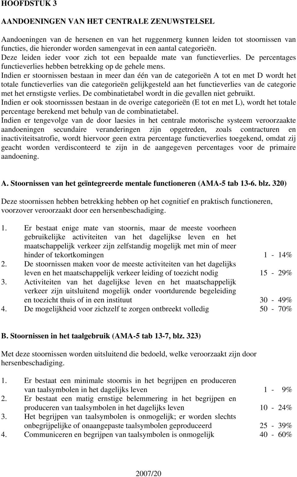 Indien er stoornissen bestaan in meer dan één van de categorieën A tot en met D wordt het totale functieverlies van die categorieën gelijkgesteld aan het functieverlies van de categorie met het