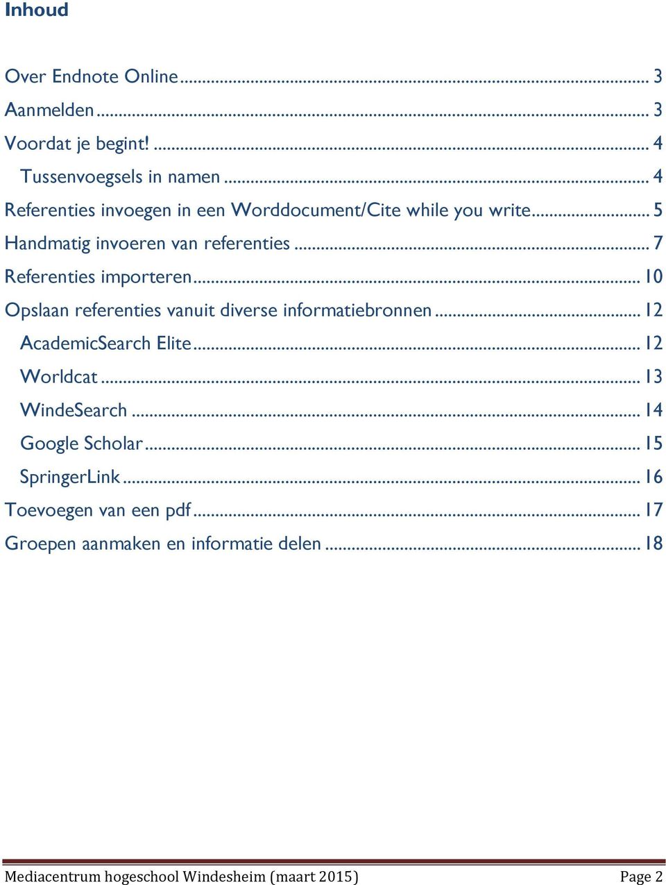 .. 7 Referenties importeren... 10 Opslaan referenties vanuit diverse informatiebronnen... 12 AcademicSearch Elite... 12 Worldcat.