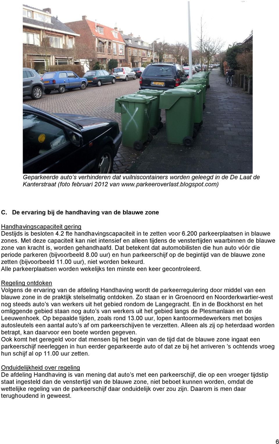 Met deze capaciteit kan niet intensief en alleen tijdens de venstertijden waarbinnen de blauwe zone van kracht is, worden gehandhaafd.