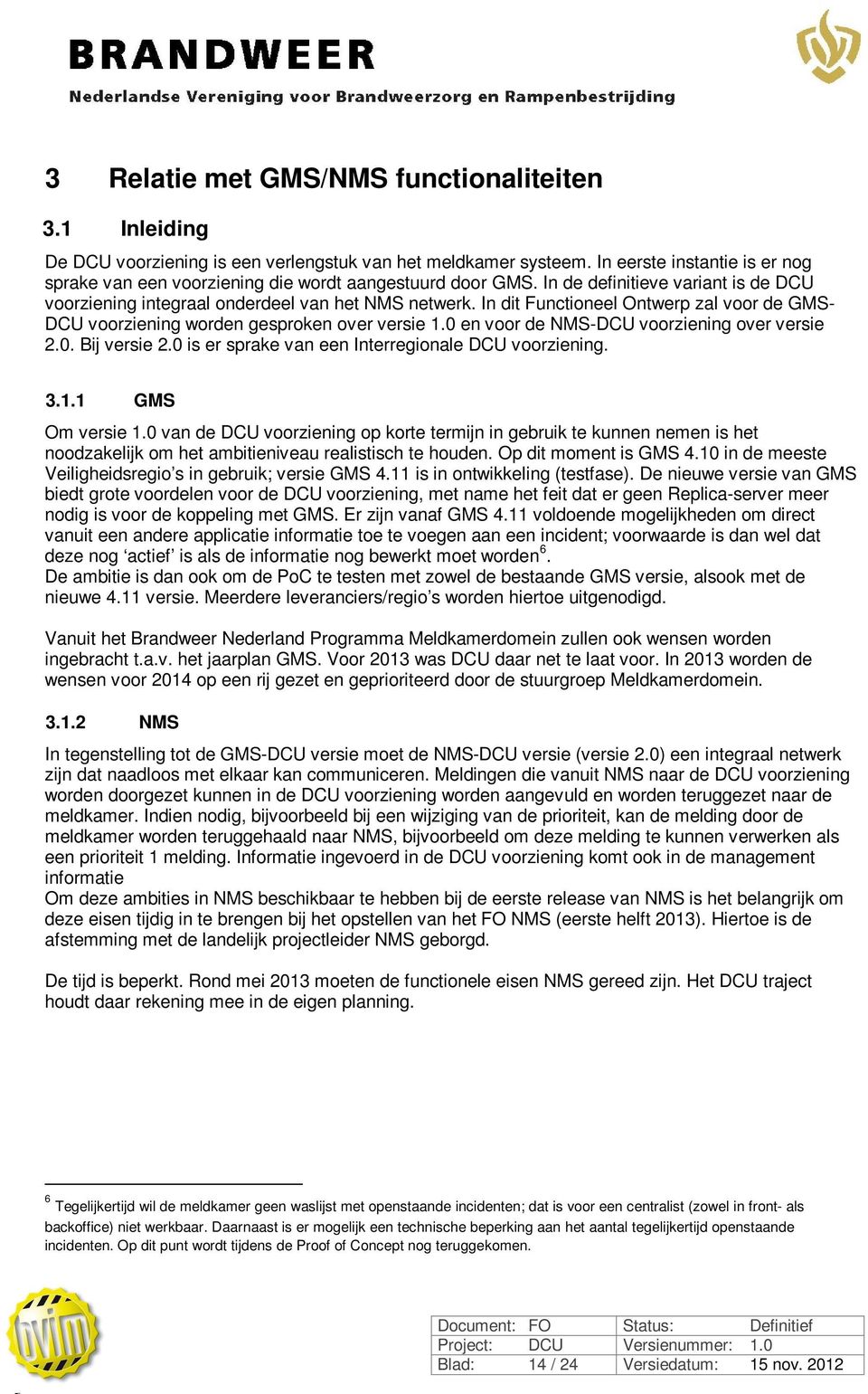 In dit Functioneel Ontwerp zal voor de GMS- DCU voorziening worden gesproken over versie 1.0 en voor de NMS-DCU voorziening over versie 2.0. Bij versie 2.