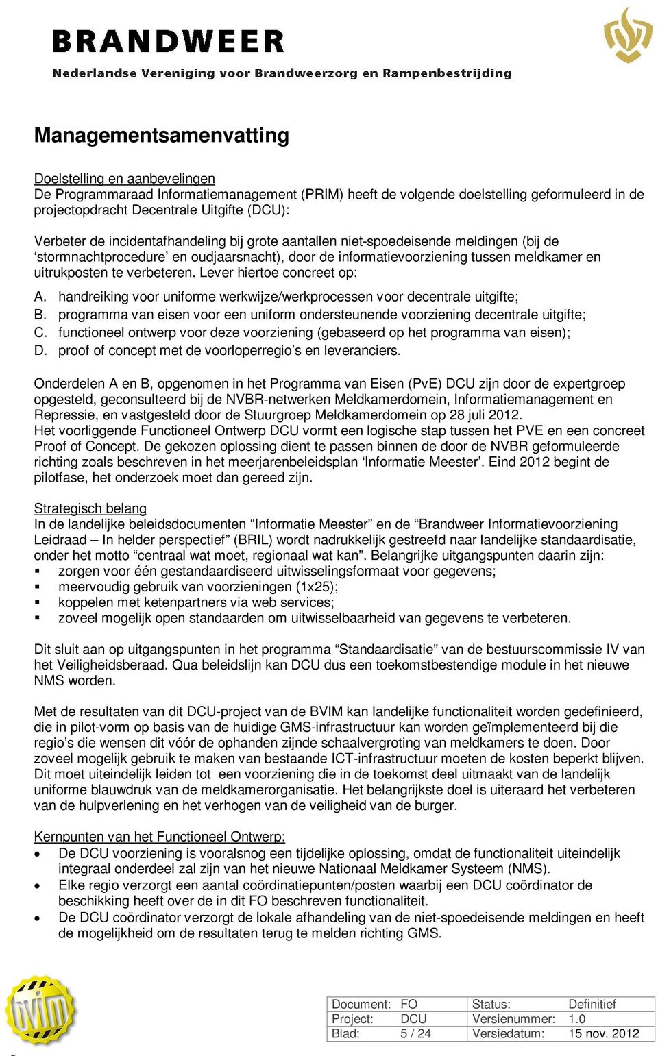 Lever hiertoe concreet op: A. handreiking voor uniforme werkwijze/werkprocessen voor decentrale uitgifte; B. programma van eisen voor een uniform ondersteunende voorziening decentrale uitgifte; C.