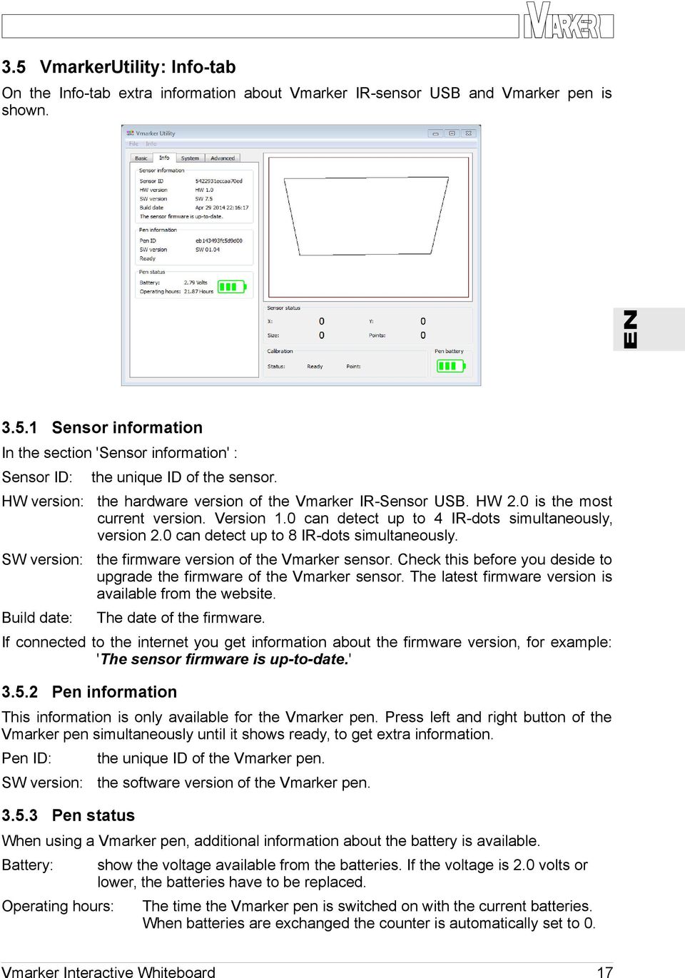 0 can detect up to 8 IR-dots simultaneously. SW version: the firmware version of the Vmarker sensor. Check this before you deside to upgrade the firmware of the Vmarker sensor.