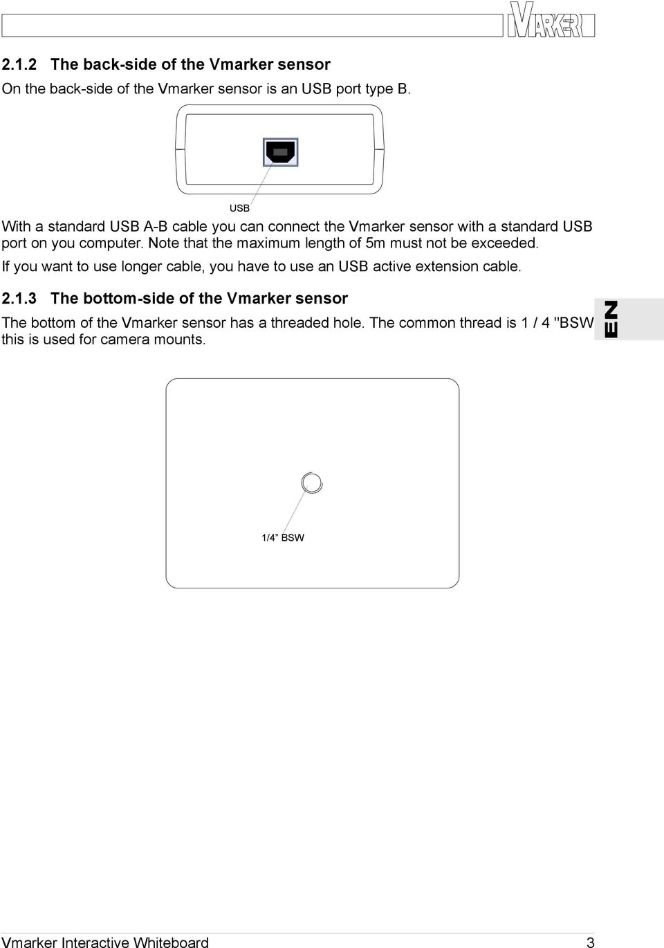 Note that the maximum length of 5m must not be exceeded. If you want to use longer cable, you have to use an USB active extension cable. 2.