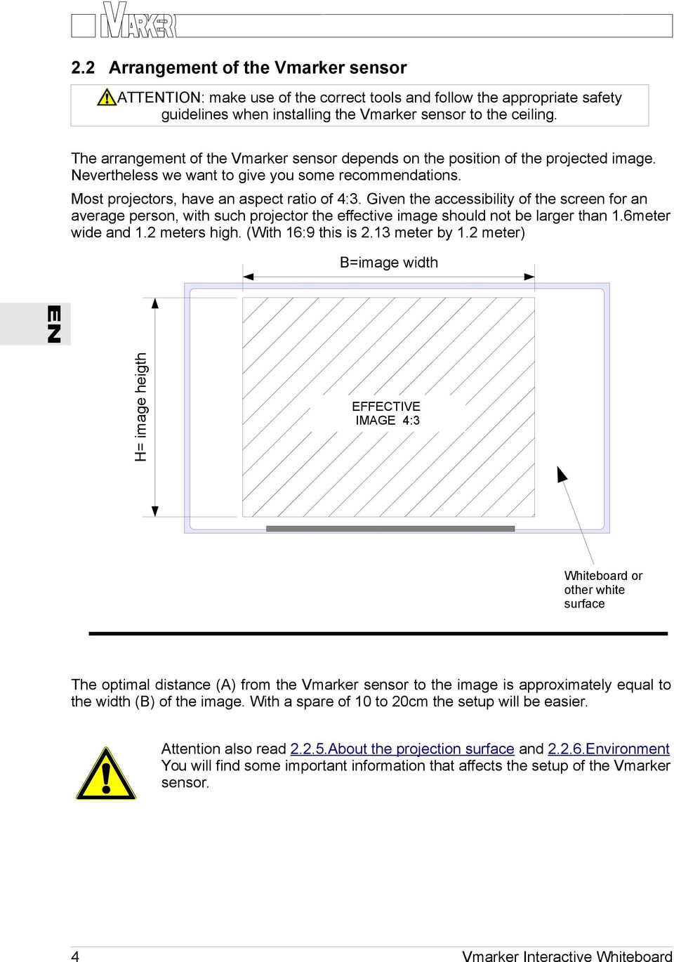 Given the accessibility of the screen for an average person, with such projector the effective image should not be larger than 1.6meter wide and 1.2 meters high. (With 16:9 this is 2.13 meter by 1.