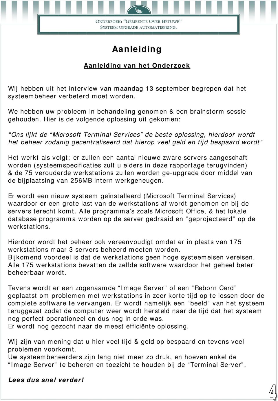 Hier is de volgende oplossing uit gekomen: Ons lijkt de Microsoft Terminal Services de beste oplossing, hierdoor wordt het beheer zodanig gecentraliseerd dat hierop veel geld en tijd bespaard wordt