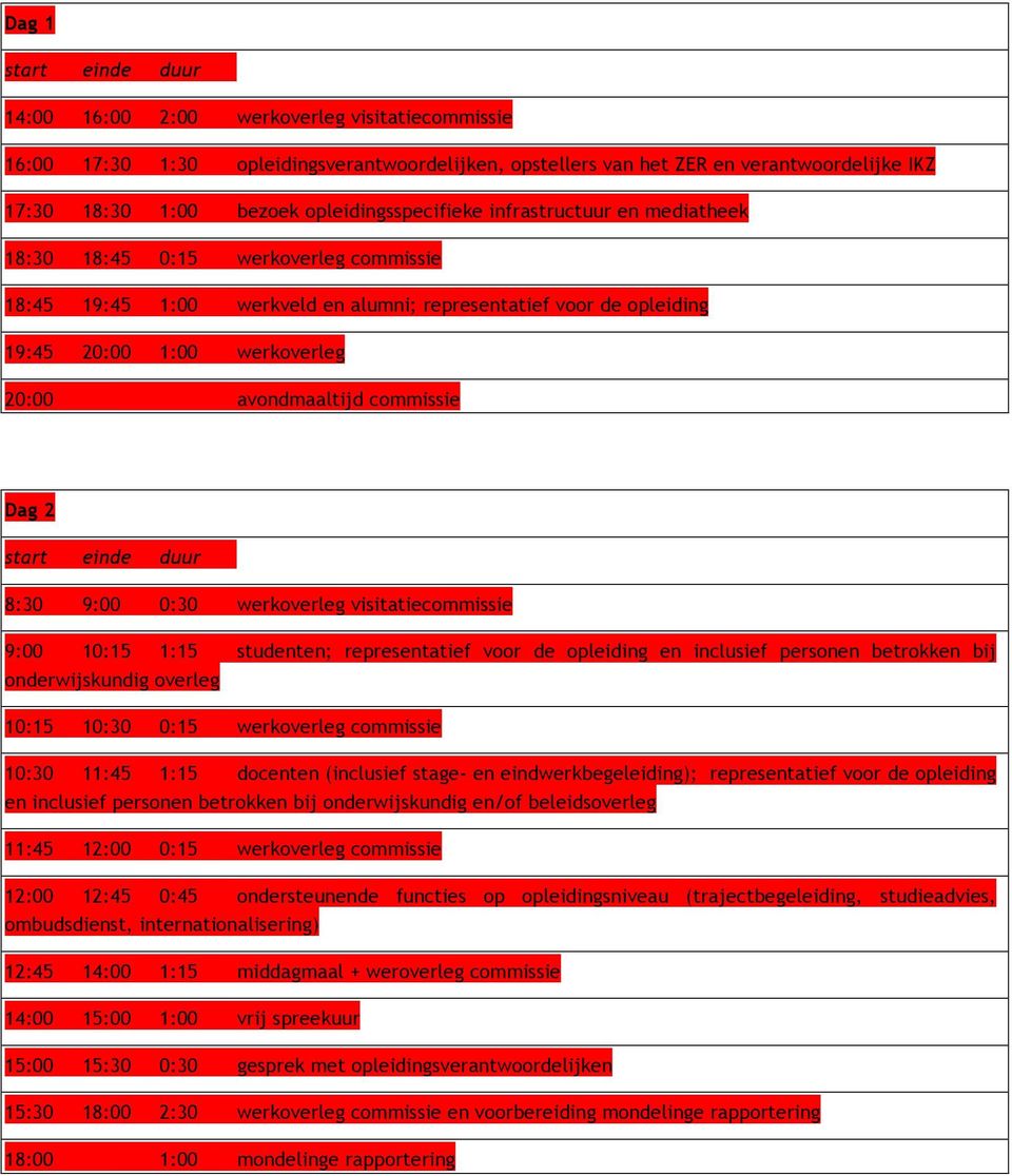 avondmaaltijd commissie Dag 2 start einde duur 8:30 9:00 0:30 werkoverleg visitatiecommissie 9:00 10:15 1:15 studenten; representatief voor de opleiding en inclusief personen betrokken bij
