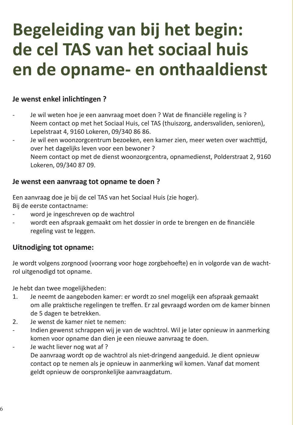 Je wil een woonzorgcentrum bezoeken, een kamer zien, meer weten over wachttijd, over het dagelijks leven voor een bewoner?