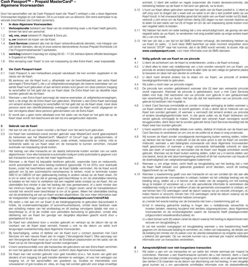 1 Verkooplocatie betekent een filiaal van de onderneming waar u de Kaart heeft gekocht, binnen het land van aanschaf. 1.2 wij, ons, onze betekent R. Raphael & Sons plc. 1.3 u, uw betekent de koper van de Kaart.