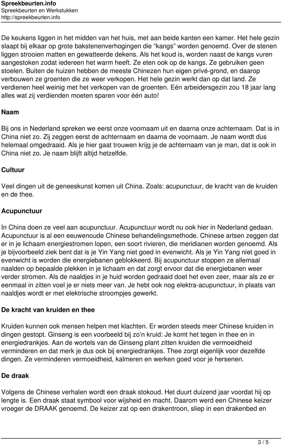 Buiten de huizen hebben de meeste Chinezen hun eigen privé-grond, en daarop verbouwen ze groenten die ze weer verkopen. Het hele gezin werkt dan op dat land.