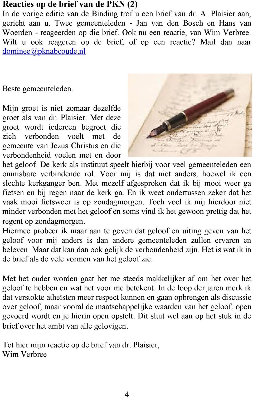 Mail dan naar dominee@pknabcoude.nl Beste gemeenteleden, Mijn groet is niet zomaar dezelfde groet als van dr. Plaisier.