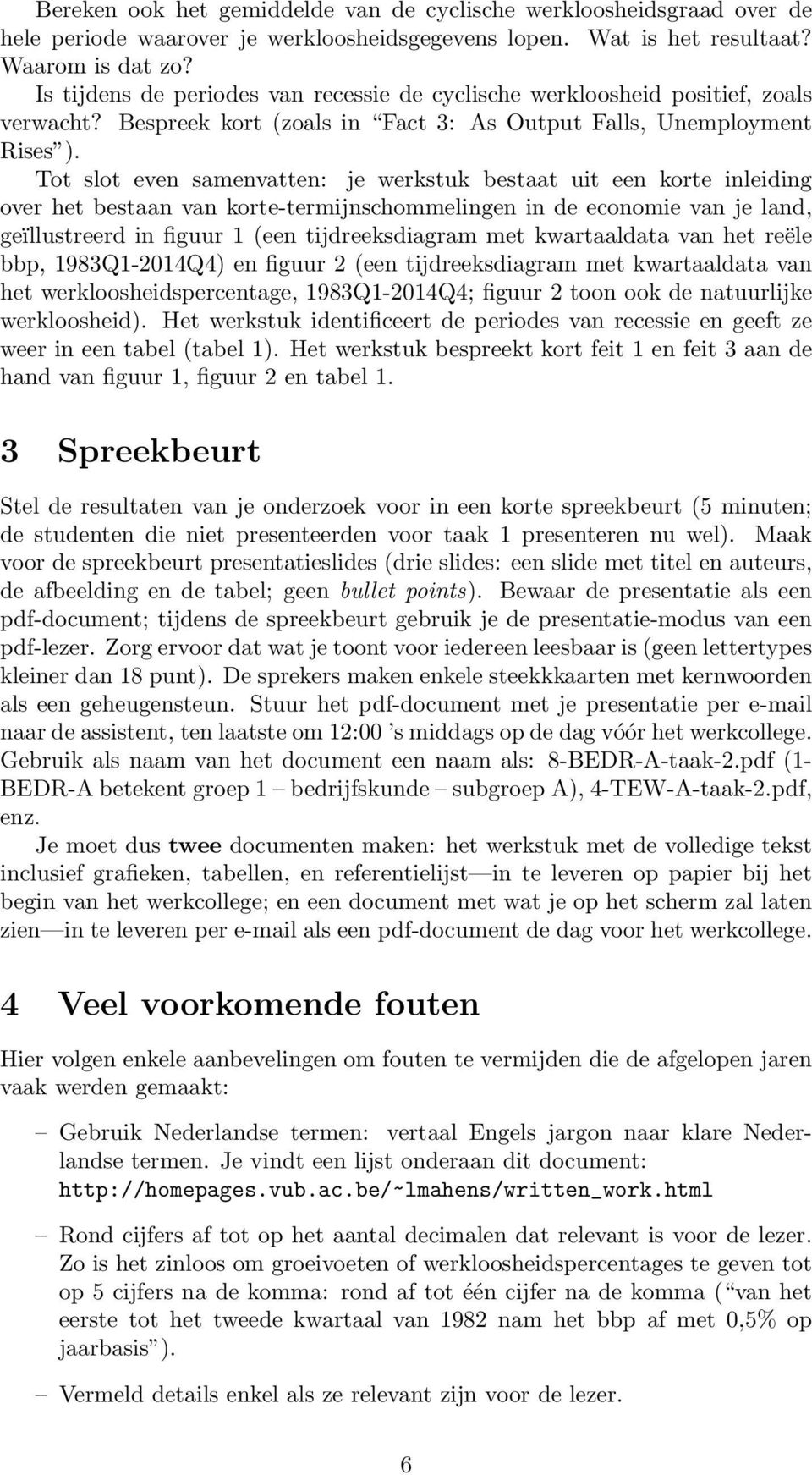 Tot slot even samenvatten: je werkstuk bestaat uit een korte inleiding over het bestaan van korte-termijnschommelingen in de economie van je land, geïllustreerd in figuur 1 (een tijdreeksdiagram met