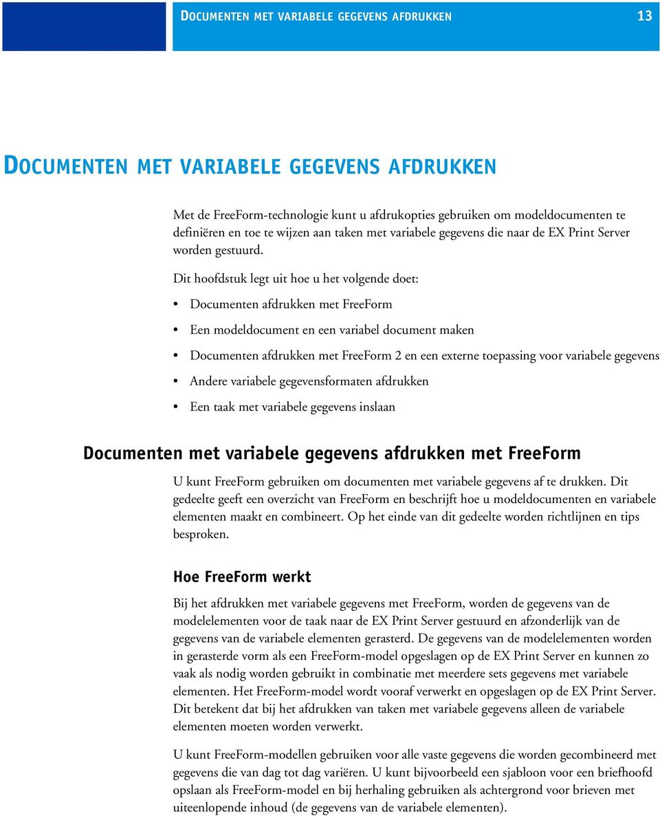 Dit hoofdstuk legt uit hoe u het volgende doet: Documenten afdrukken met FreeForm Een modeldocument en een variabel document maken Documenten afdrukken met FreeForm 2 en een externe toepassing voor