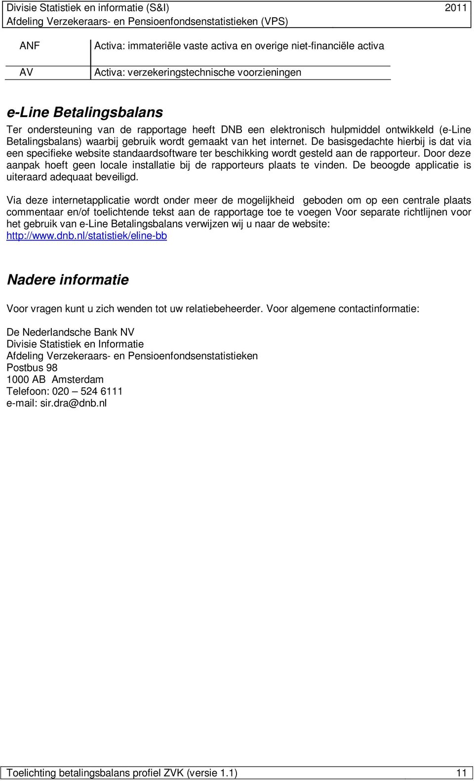 De basisgedachte hierbij is dat via een specifieke website standaardsoftware ter beschikking wordt gesteld aan de rapporteur.