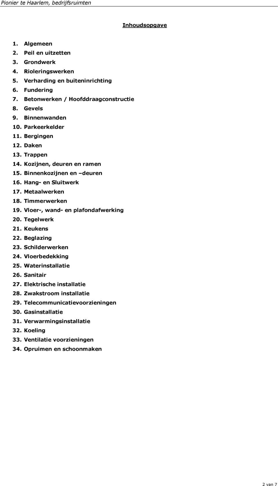 Timmerwerken 19. Vloer-, wand- en plafondafwerking 20. Tegelwerk 21. Keukens 22. Beglazing 23. Schilderwerken 24. Vloerbedekking 25. Waterinstallatie 26. Sanitair 27.