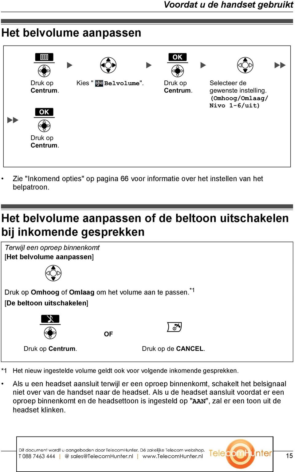 Het belvolume aanpassen of de beltoon uitschakelen bij inkomende gesprekken Terwijl een oproep binnenkomt [Het belvolume aanpassen] Omhoog of Omlaag om het volume aan te passen.