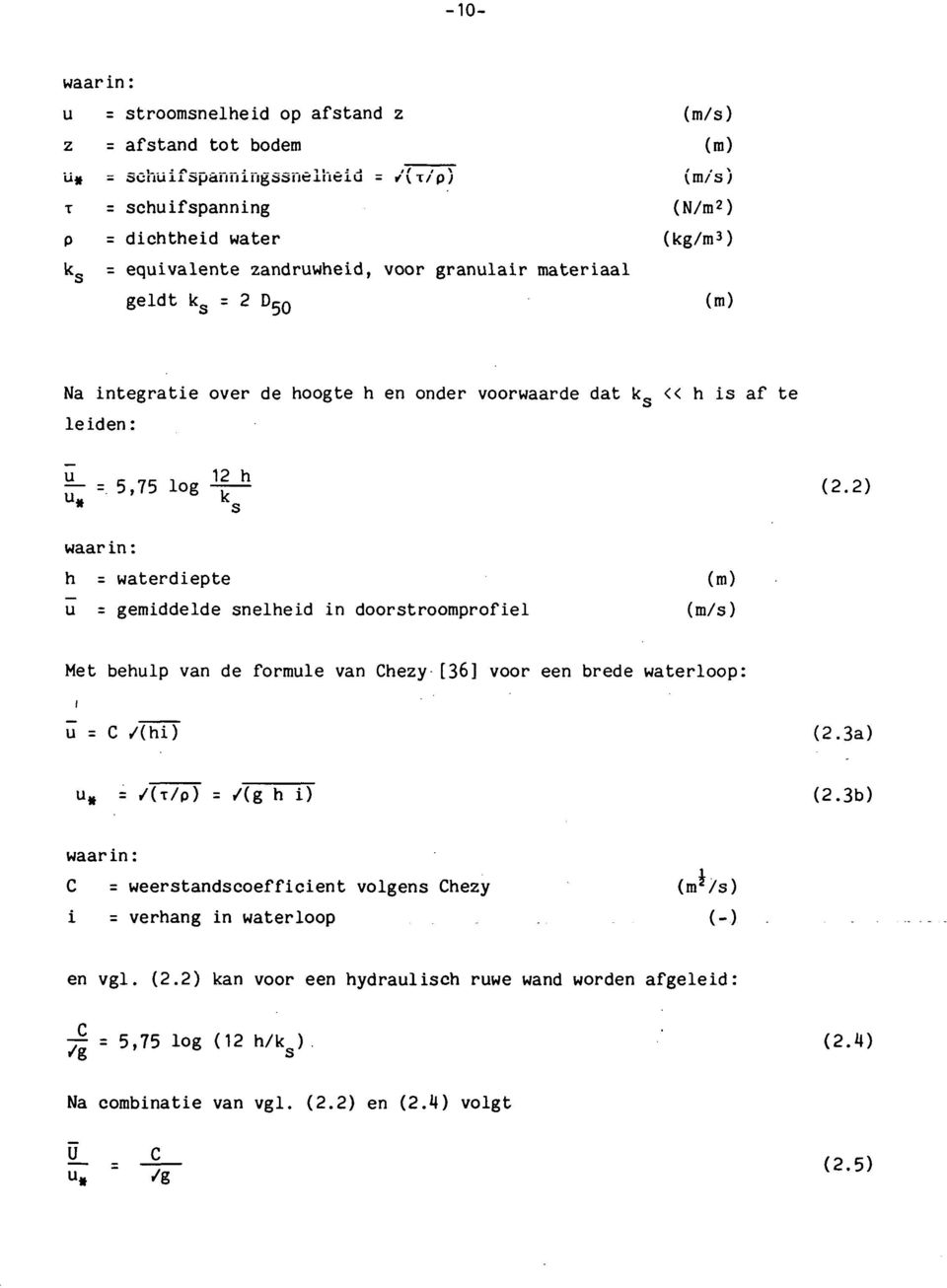 2) * s waarin: h = waterdiepte (m) u = gemiddelde snelheid in doorstroomprofiel (m/s) Met behulp van de formule van Chezy [36] voor een brede waterloop: u = C /(hi) (2.