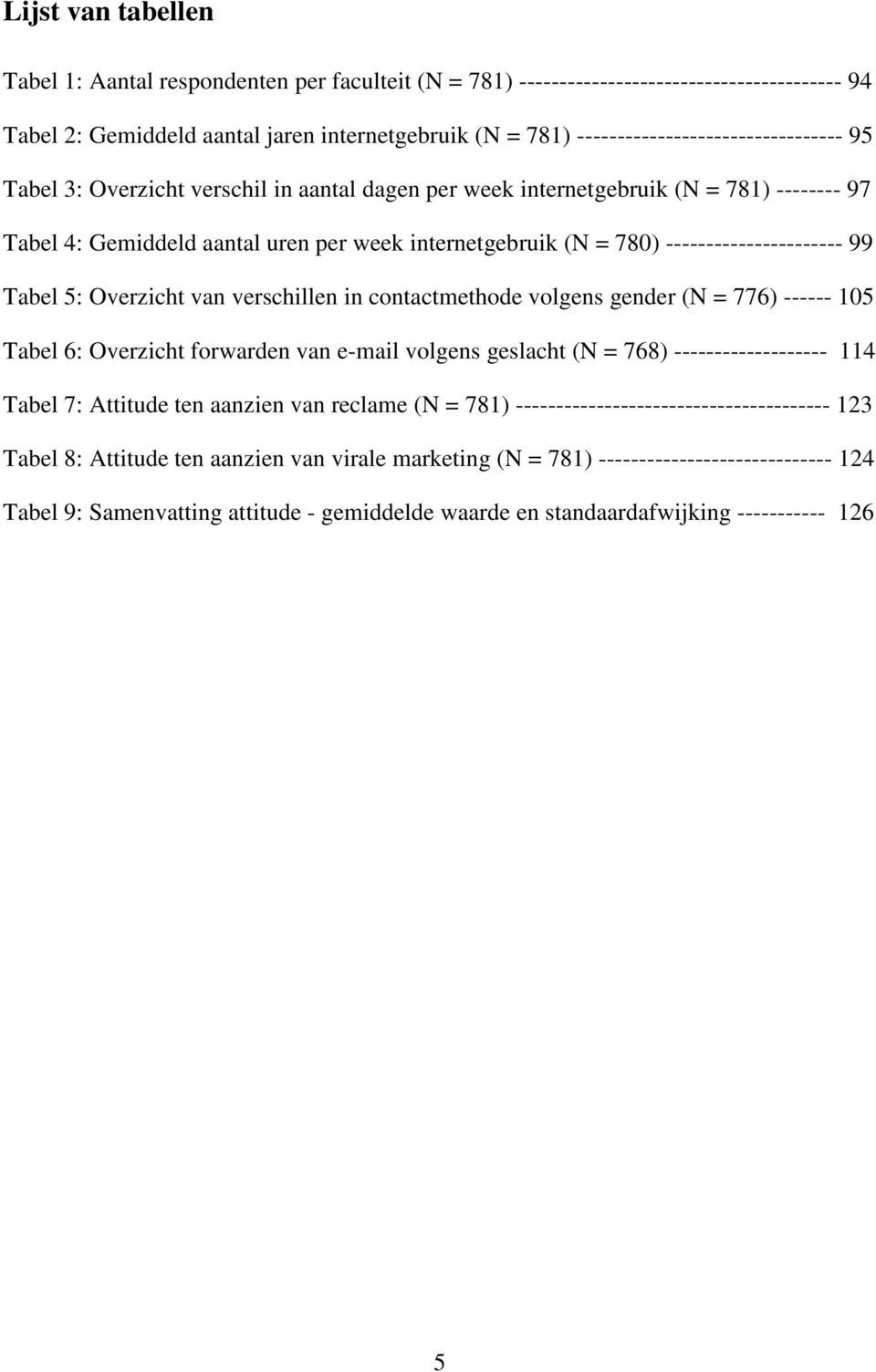 ---------------------- 99 Tabel 5: Overzicht van verschillen in contactmethode volgens gender (N = 776) ------ 105 Tabel 6: Overzicht forwarden van e-mail volgens geslacht (N = 768)