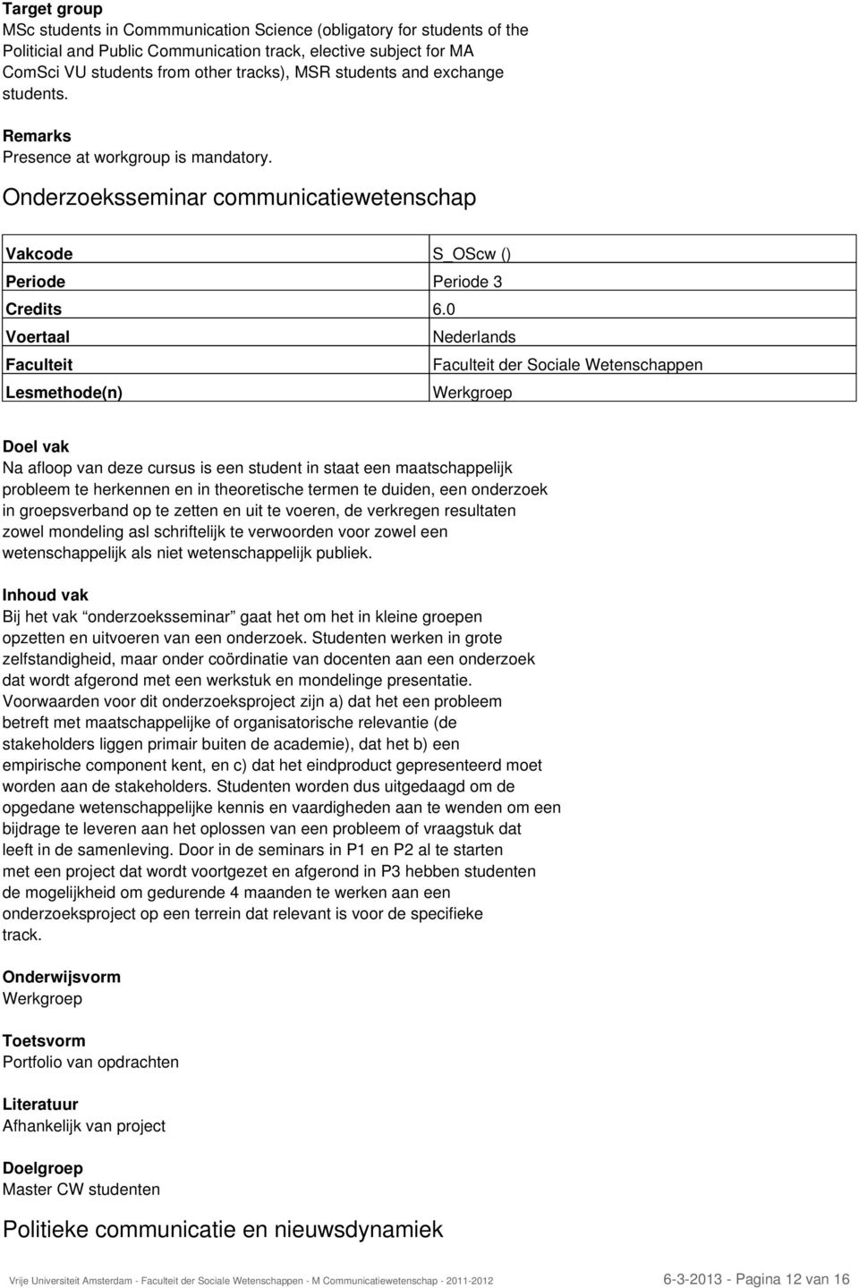 Onderzoeksseminar communicatiewetenschap Vakcode S_OScw () Periode Periode 3 Voertaal Nederlands Faculteit Lesmethode(n) Werkgroep Doel vak Na afloop van deze cursus is een student in staat een