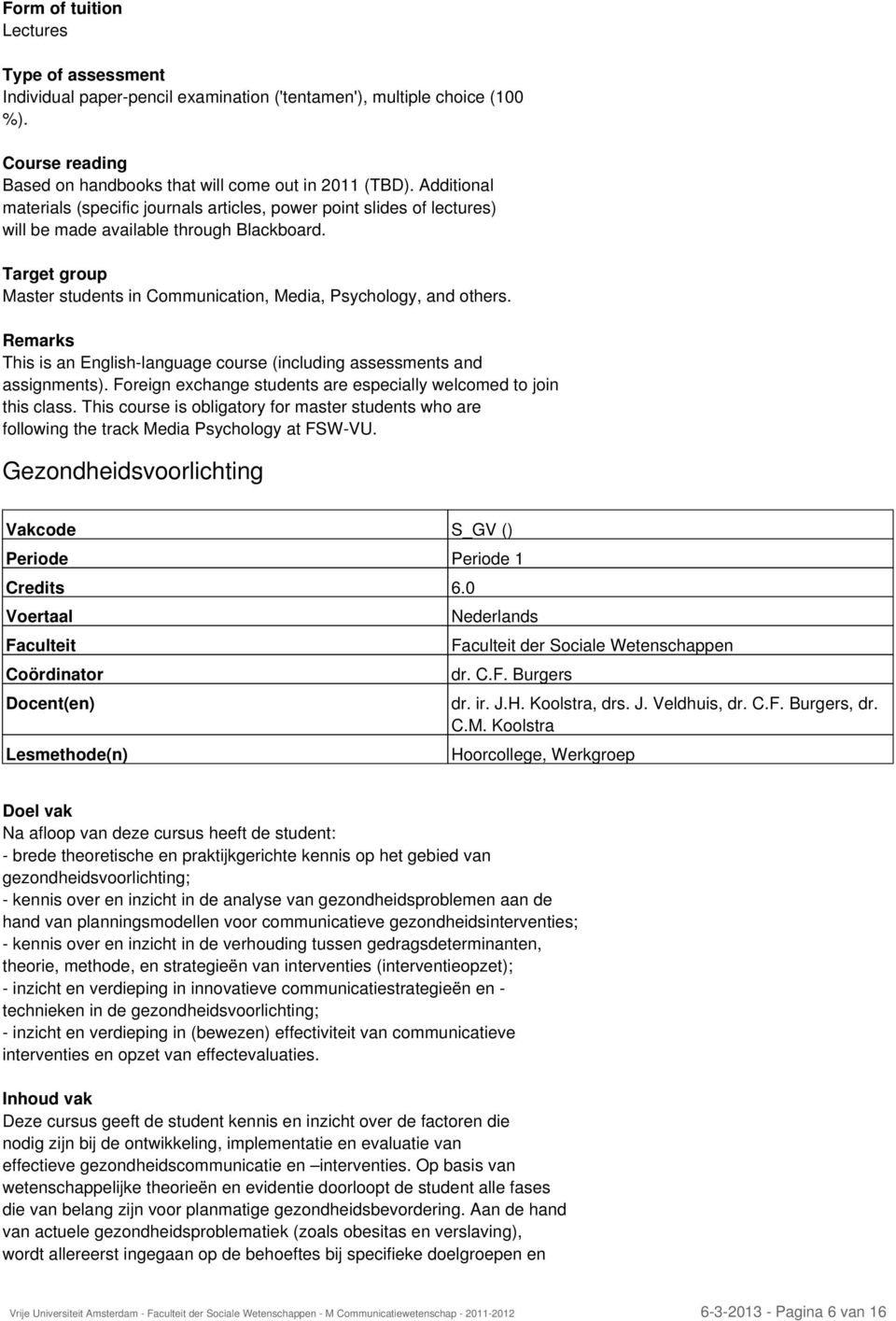 Target group Master students in Communication, Media, Psychology, and others. Remarks This is an English-language course (including assessments and assignments).