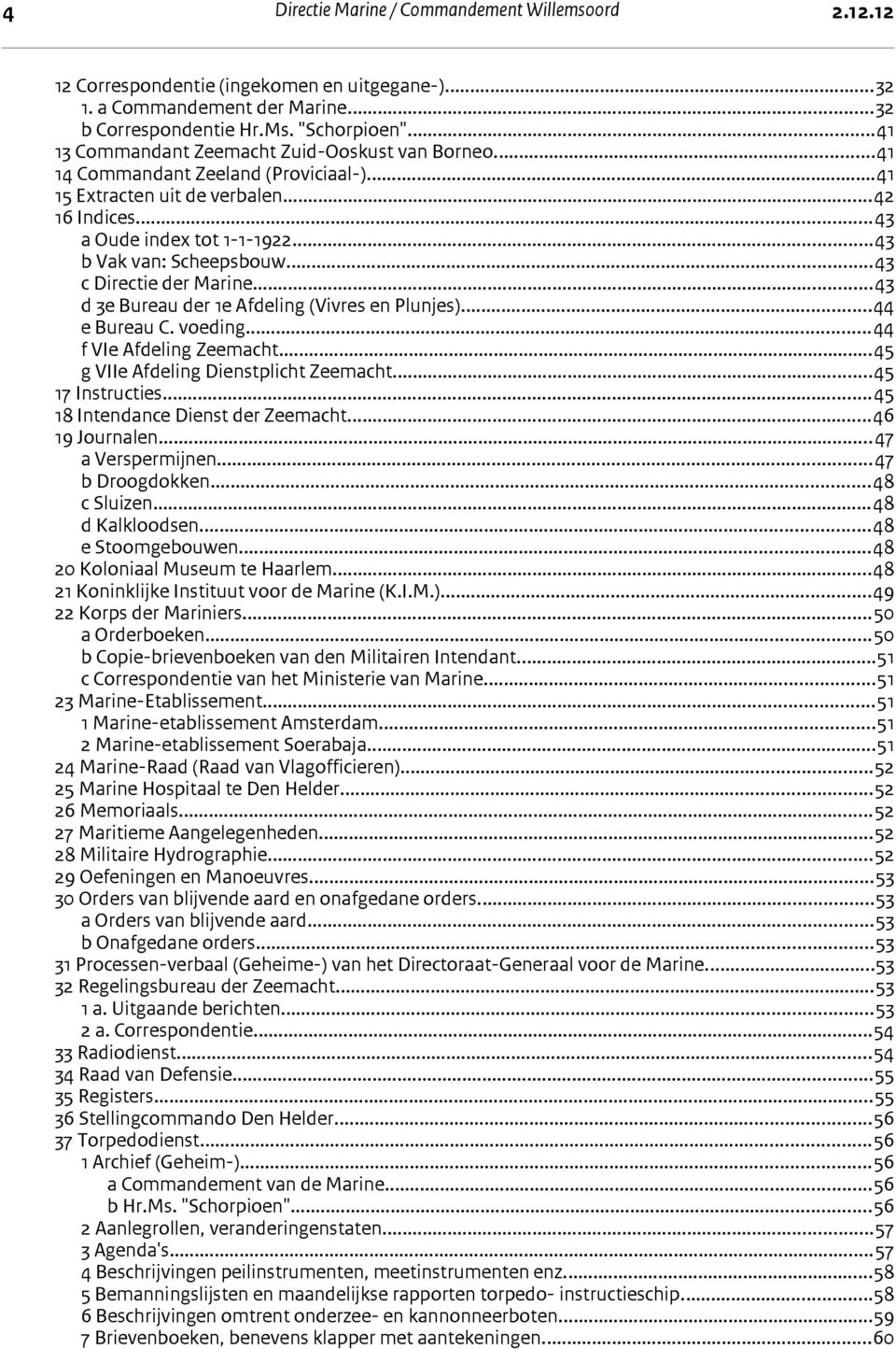 ..43 c Directie der Marine...43 d 3e Bureau der 1e Afdeling (Vivres en Plunjes)...44 e Bureau C. voeding...44 f VIe Afdeling Zeemacht...45 g VIIe Afdeling Dienstplicht Zeemacht...45 17 Instructies.