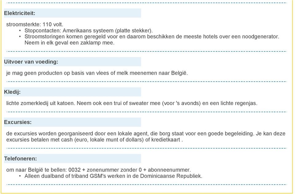 Neem ook een trui of sweater mee (voor 's avonds) en een lichte regenjas. Excursies: de excursies worden georganiseerd door een lokale agent, die borg staat voor een goede begeleiding.