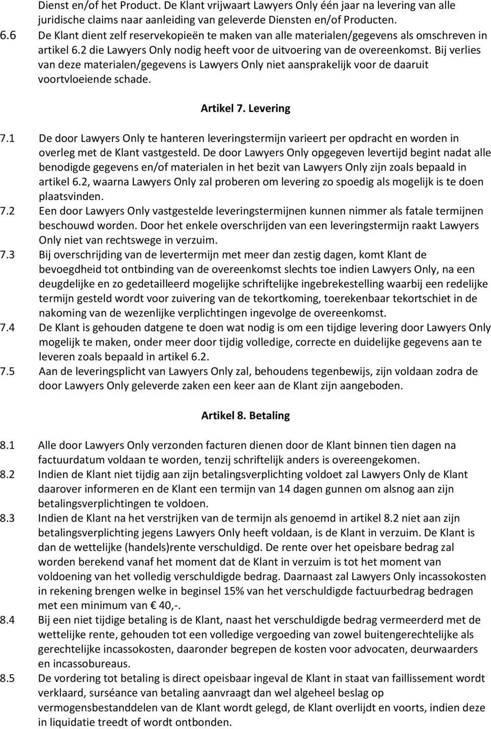 Bij verlies van deze materialen/gegevens is Lawyers Only niet aansprakelijk voor de daaruit voortvloeiende schade. Artikel 7. Levering 7.