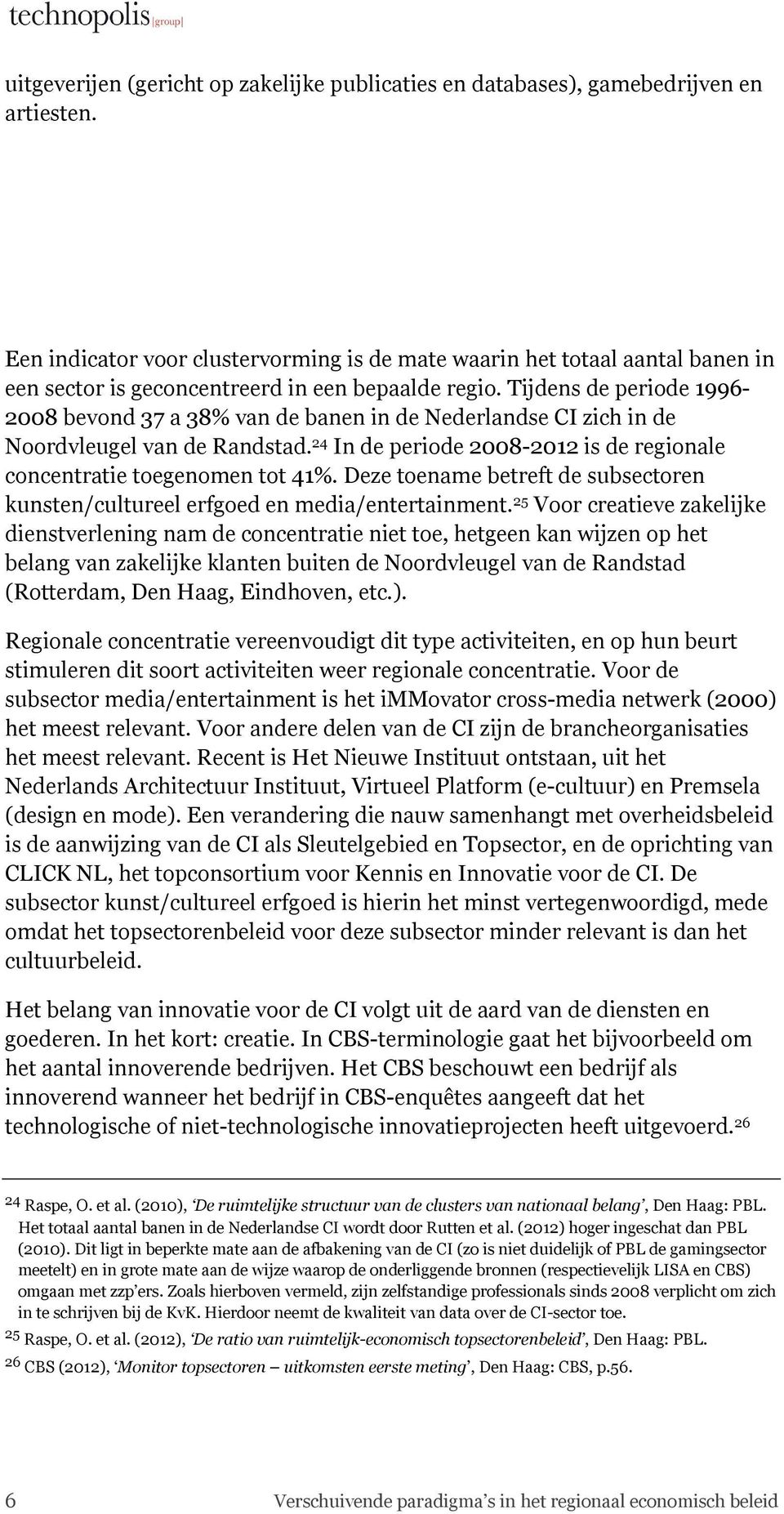Tijdens de periode 1996-2008 bevond 37 a 38% van de banen in de Nederlandse CI zich in de Noordvleugel van de Randstad. 24 In de periode 2008-2012 is de regionale concentratie toegenomen tot 41%.