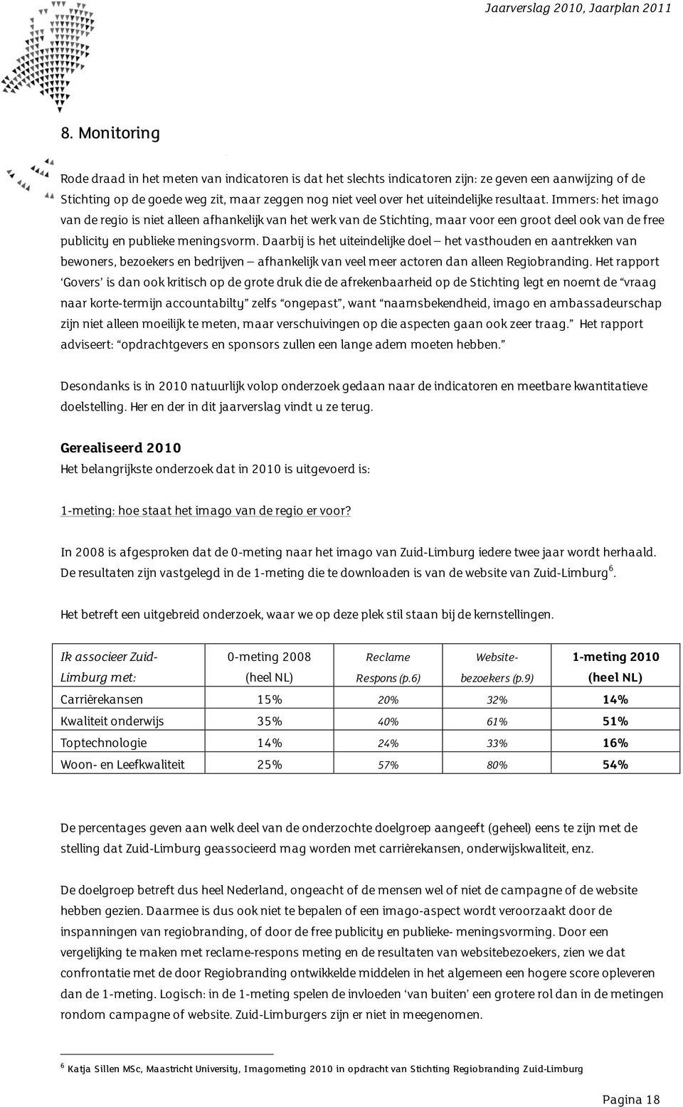 Daarbij is het uiteindelijke doel het vasthouden en aantrekken van bewoners, bezoekers en bedrijven afhankelijk van veel meer actoren dan alleen Regiobranding.