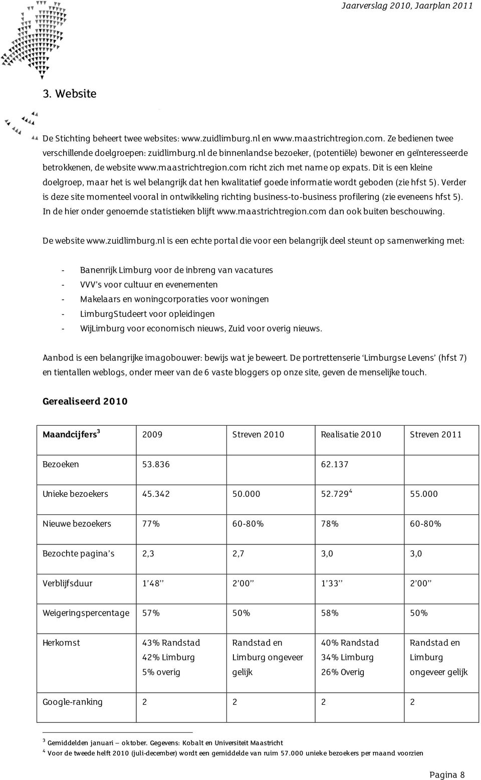 Dit is een kleine doelgroep, maar het is wel belangrijk dat hen kwalitatief goede informatie wordt geboden (zie hfst 5).