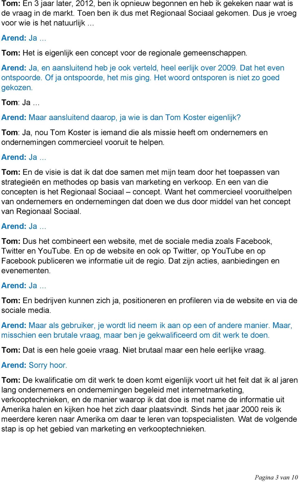 Dat het even ontspoorde. Of ja ontspoorde, het mis ging. Het woord ontsporen is niet zo goed gekozen. Tom: Ja Arend: Maar aansluitend daarop, ja wie is dan Tom Koster eigenlijk?