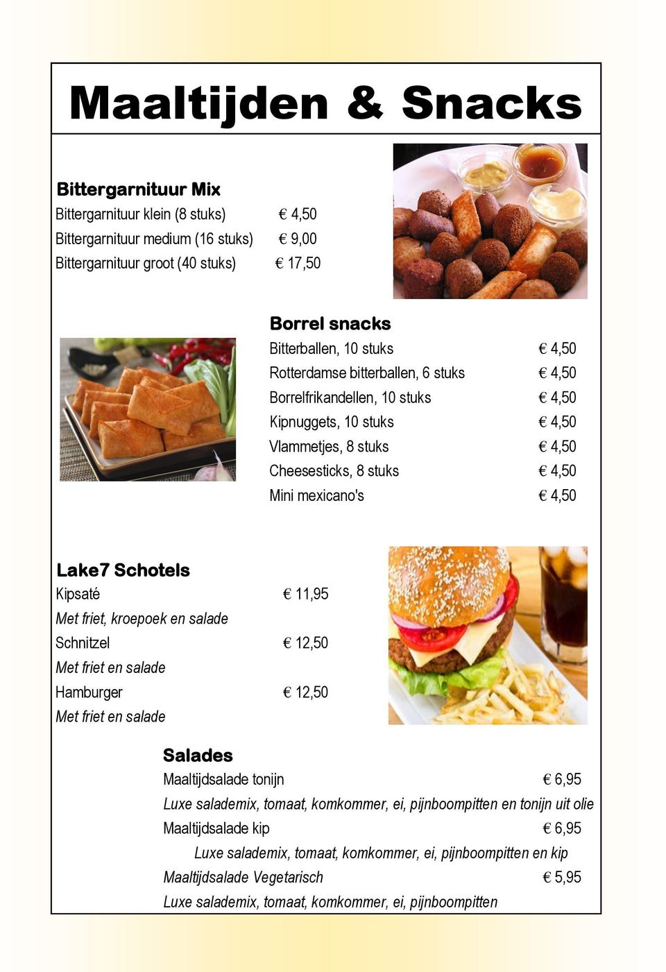 Schotels Kipsaté 11,95 Met friet, kroepoek en salade Schnitzel 12,50 Met friet en salade Hamburger 12,50 Met friet en salade Salades Maaltijdsalade tonijn 6,95 Luxe salademix, tomaat, komkommer,