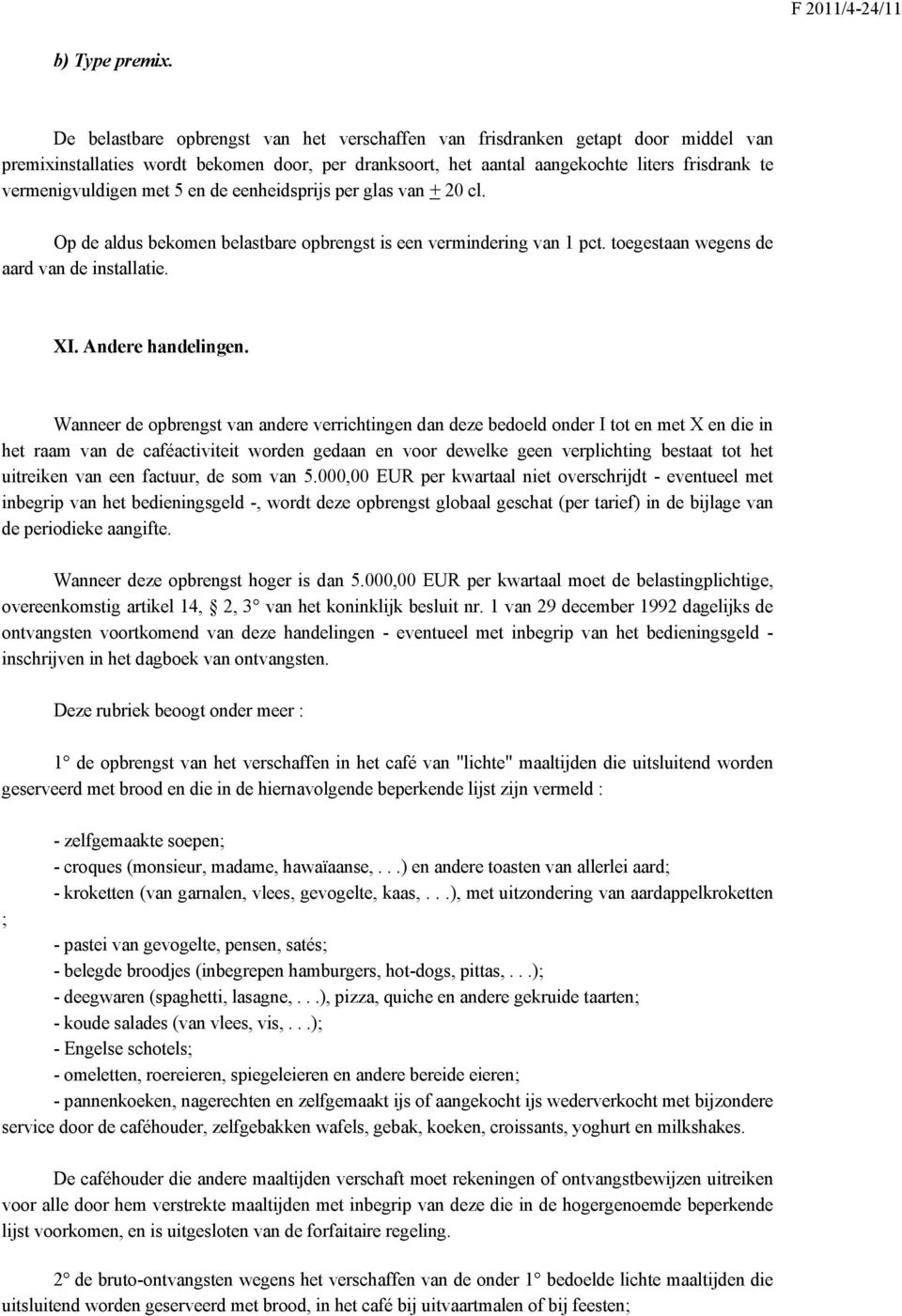 met 5 en de eenheidsprijs per glas van + 20 cl. Op de aldus bekomen belastbare opbrengst is een vermindering van 1 pct. toegestaan wegens de aard van de installatie. XI. Andere handelingen.