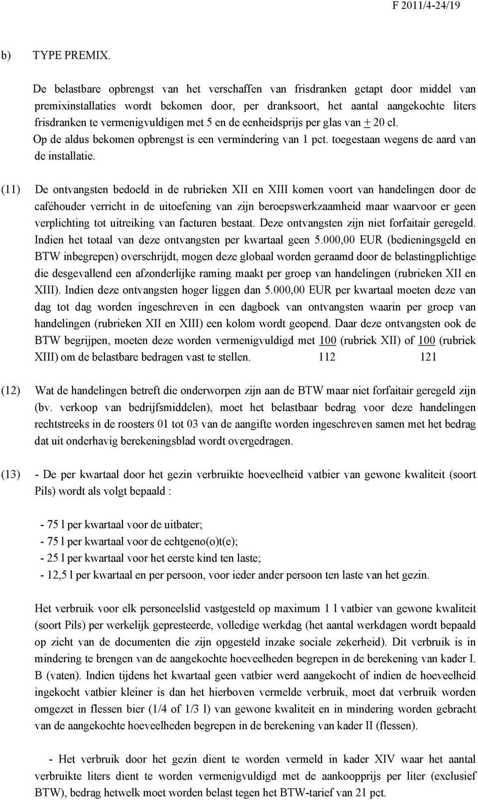 met 5 en de eenheidsprijs per glas van + 20 cl. Op de aldus bekomen opbrengst is een vermindering van 1 pct. toegestaan wegens de aard van de installatie.