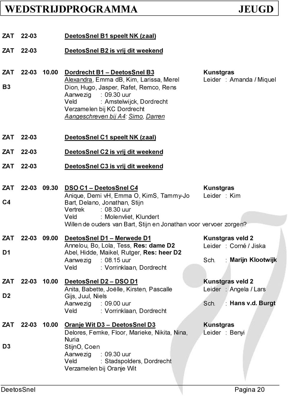 30 uur Veld : Amstelwijck, Dordrecht Verzamelen bij KC Dordrecht Aangeschreven bij A4: Simo, Darren ZAT 22-03 DeetosSnel C1 speelt NK (zaal) ZAT 22-03 DeetosSnel C2 is vrij dit weekend ZAT 22-03