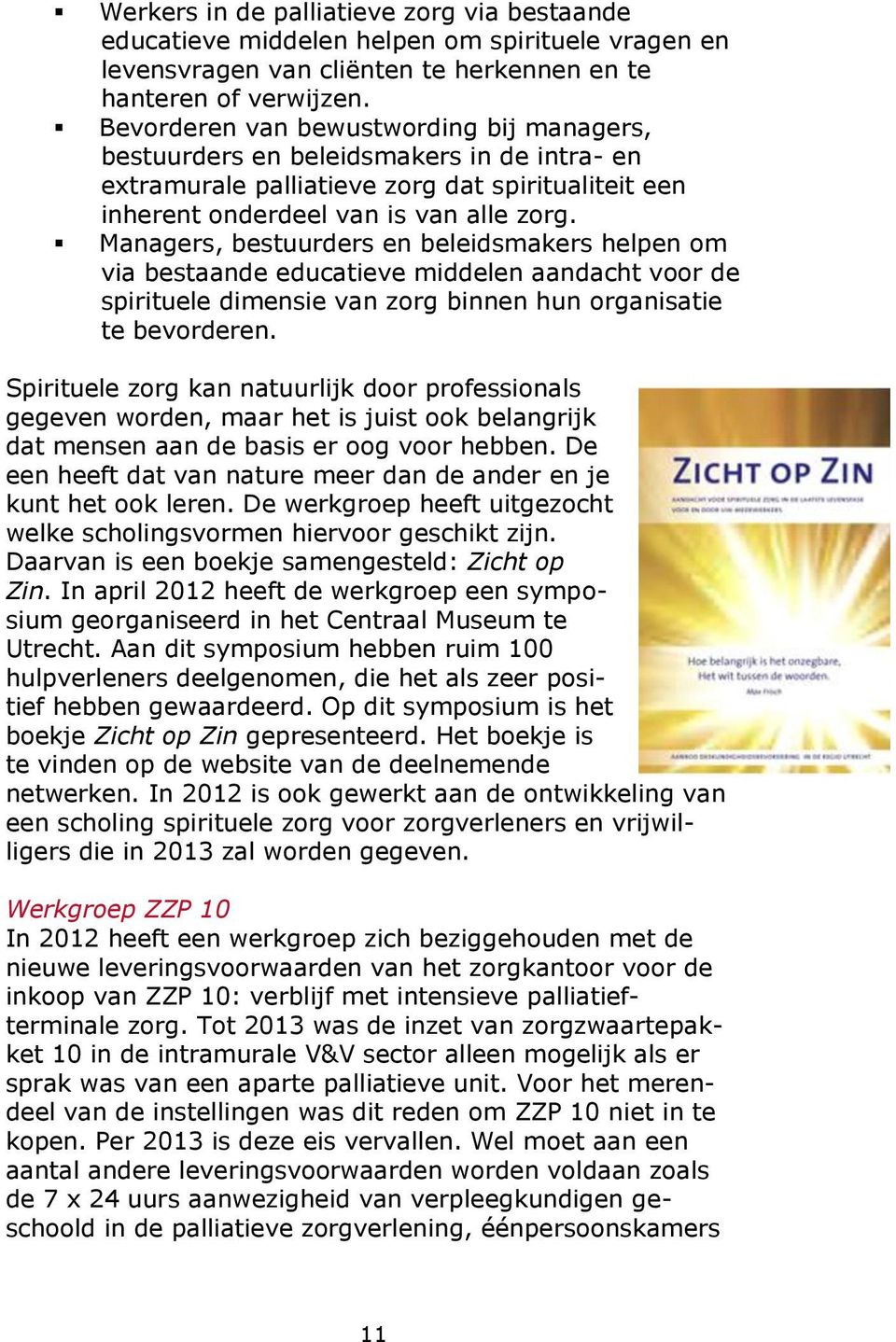 Managers, bestuurders en beleidsmakers helpen om via bestaande educatieve middelen aandacht voor de spirituele dimensie van zorg binnen hun organisatie te bevorderen.