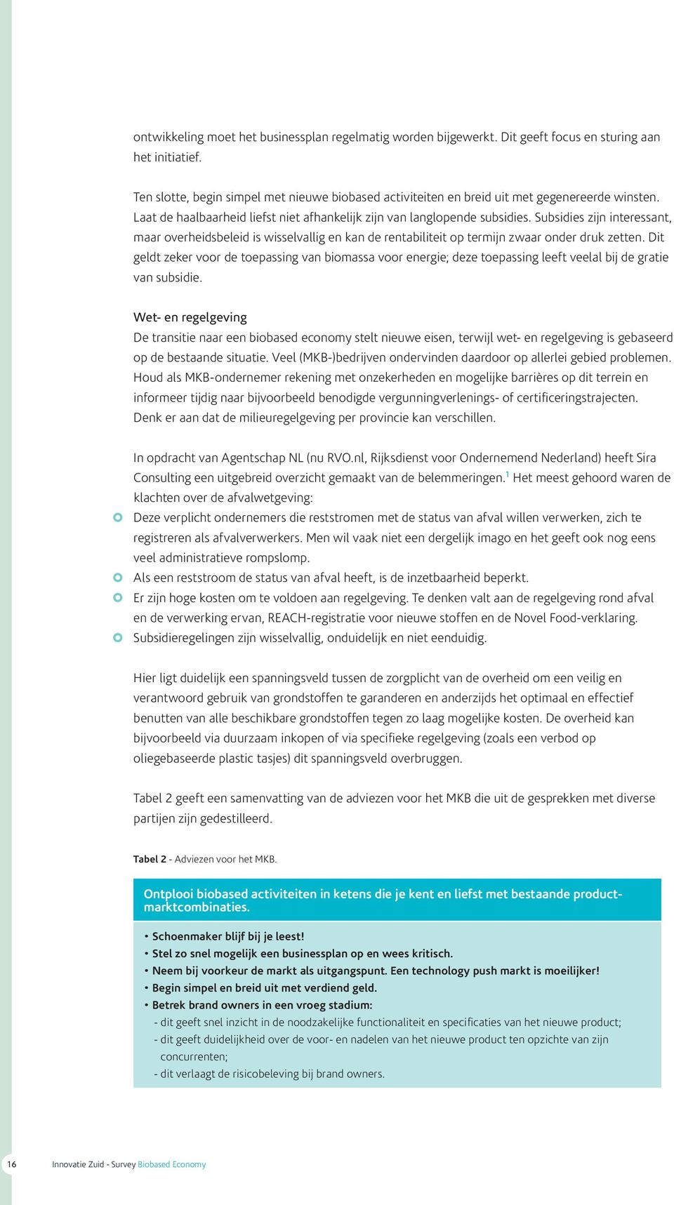 Subsidies zijn interessant, maar overheidsbeleid is wisselvallig en kan de rentabiliteit op termijn zwaar onder druk zetten.