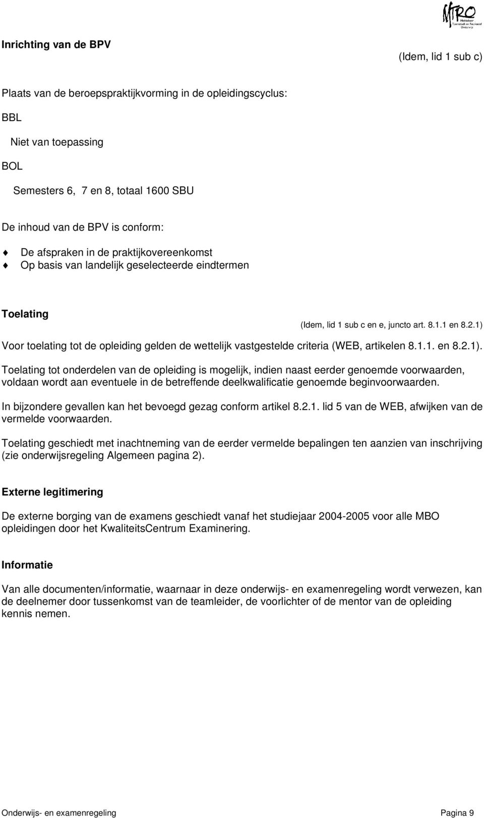 1) Voor toelating tot de opleiding gelden de wettelijk vastgestelde criteria (WEB, artikelen 8.1.1. en 8.2.1). Toelating tot onderdelen van de opleiding is mogelijk, indien naast eerder genoemde voorwaarden, voldaan wordt aan eventuele in de betreffende deelkwalificatie genoemde beginvoorwaarden.