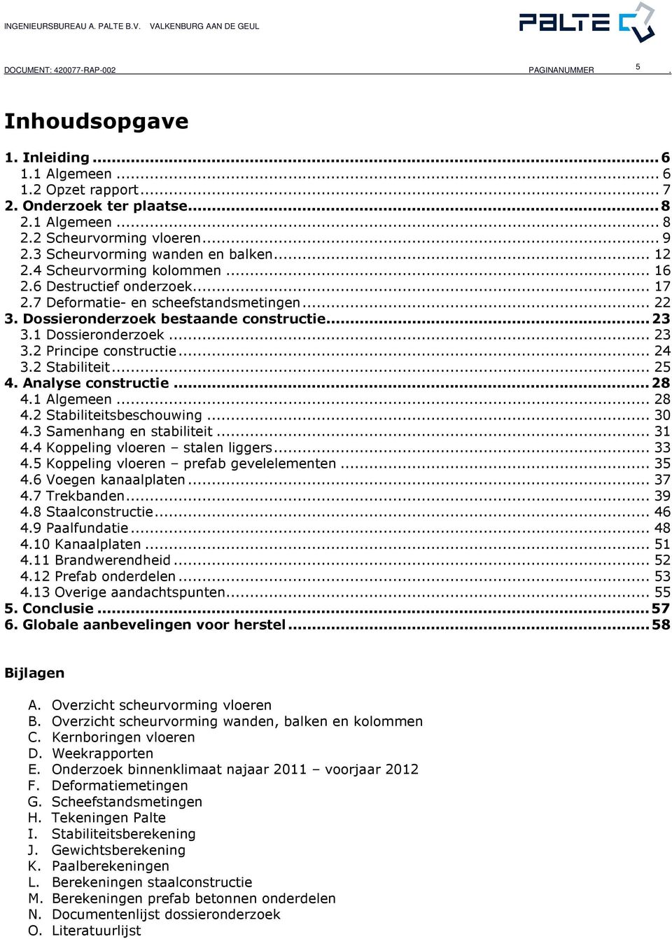 ..24 3.2 Stabiliteit...25 4. Analyse constructie...28 4.1 Algemeen...28 4.2 Stabiliteitsbeschouwing...30 4.3 Samenhang en stabiliteit...31 4.4 Koppeling vloeren stalen liggers...33 4.